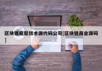 区块链底层技术源代码公司[区块链商业源码]