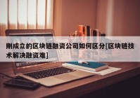 刚成立的区块链融资公司如何区分[区块链技术解决融资难]