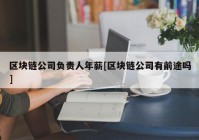 区块链公司负责人年薪[区块链公司有前途吗]