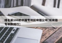 排名前100的中国专利区块链公司[区块链专利数排行]