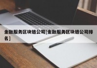 金融服务区块链公司[金融服务区块链公司排名]